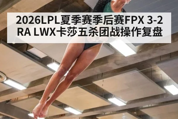 2026LPL夏季赛季后赛FPX 3-2 RA LWX卡莎五杀团战操作复盘